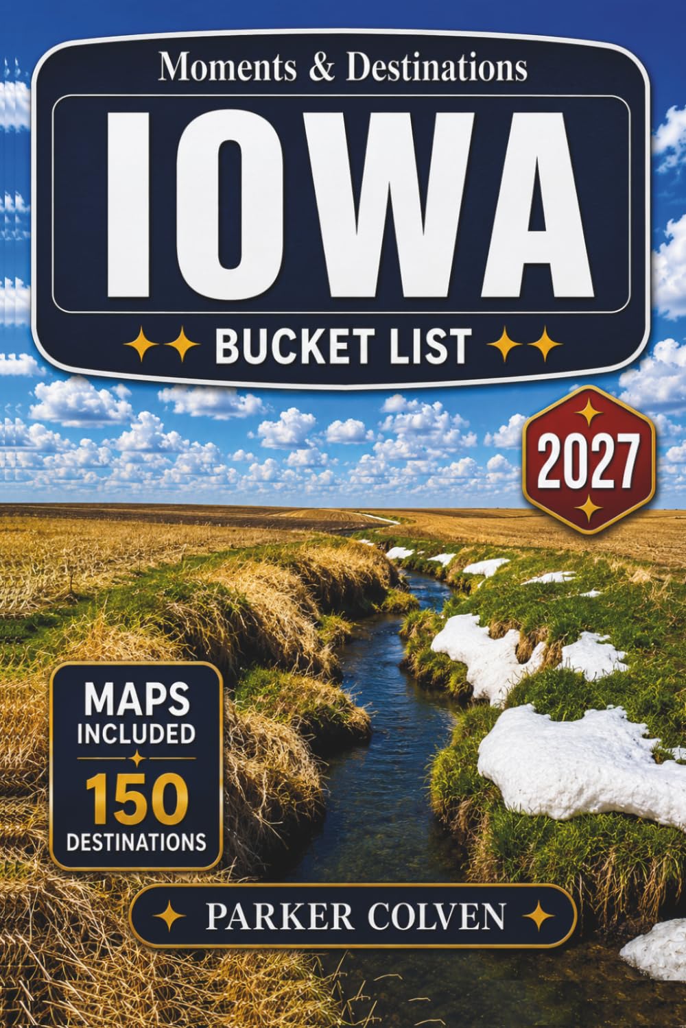 Iowa Bucket List: Explore 150 Covered Bridges, Scenic River Valleys, Historic Main Streets, Prairie Landscapes, State Parks, and Classic Heartland Travel Routes