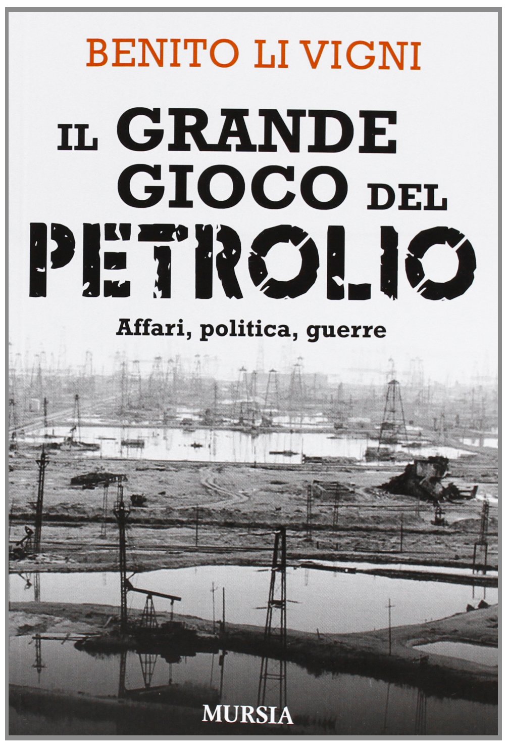 Il grande gioco del petrolio: Affari, politica, guerre