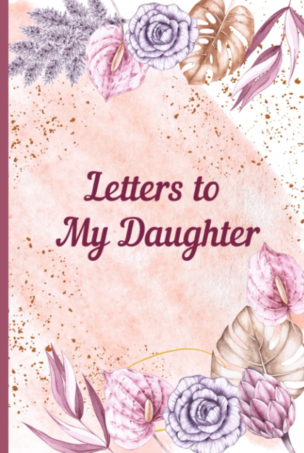 Letters to My Daughter: A Memory Keepsake Journal with 42 Prompts from Mother to Daughter. A Thoughtful Gift for Mothers, Parents and Mom to Be. Write Now, Read Later, Treasure Forever.
