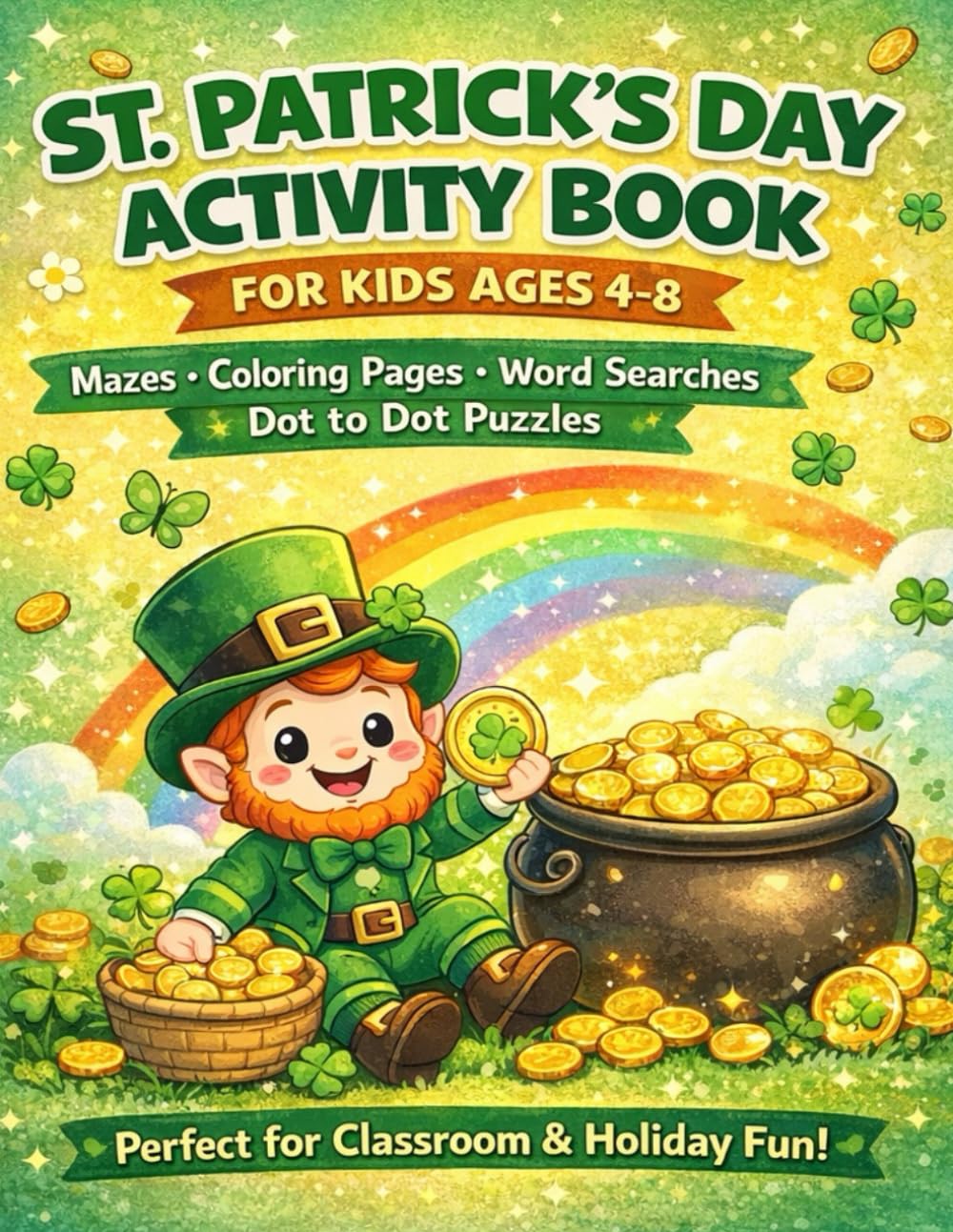 St. Patrick’s Day Activity Book for Kids Ages 4–8 Fun Coloring Pages, Mazes, Dot to Dot, Word Search for Preschool and Kindergarten: A Big Irish ... Rainbows and Lucky Games for Boys and Girls