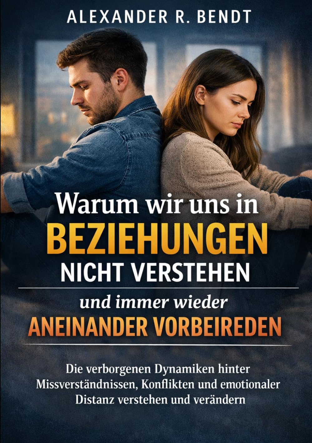 Warum wir uns in Beziehungen nicht verstehen und immer wieder aneinander vorbeireden: Die verborgenen Dynamiken hinter Missverständnissen, Konflikten ... (Beziehungen, Selbstwert & innere Muster)