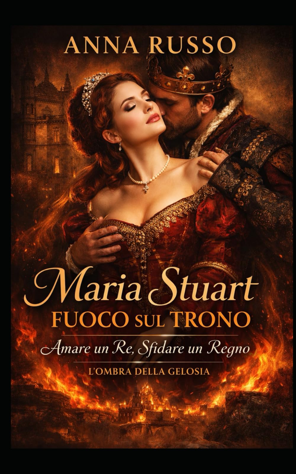 Maria Stuart - Fuoco sul Trono: Amare un Re, Sfidare un Regno. L’Ombra della Gelosia. (Amore e Potere)