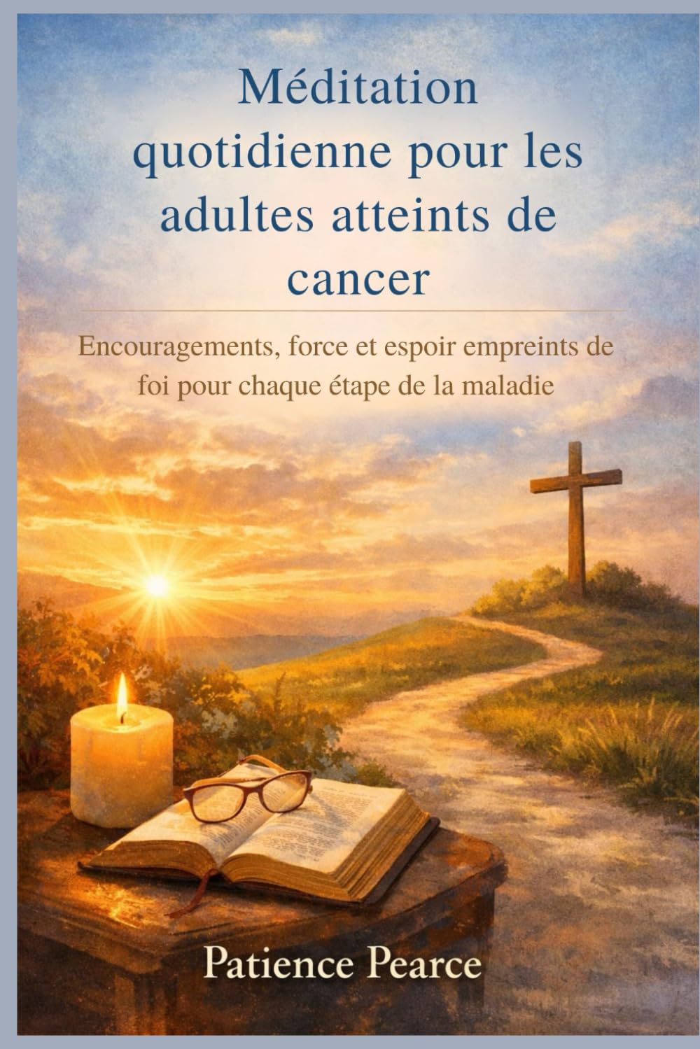 Méditation quotidienne pour les adultes atteints de cancer: Encouragements, force et espoir empreints de foi pour chaque étape de la maladie