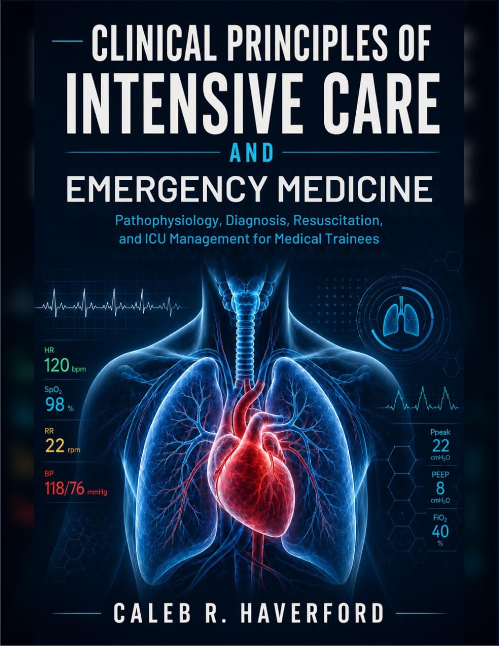 Clinical Principles of Intensive Care and Emergency Medicine: Pathophysiology, Diagnosis, Resuscitation, and ICU Management for Medical Trainees