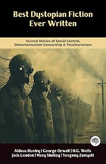 Best Dystopian Fiction Ever Written: Surreal Stories of Social Control, Dehumanization, Censorship & Totalitarianism (Incl...
