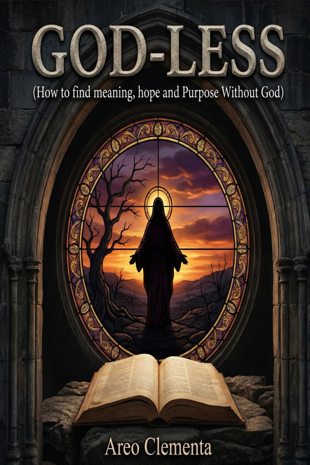 God-Less: How to find meaning, hope and Purpose Without God