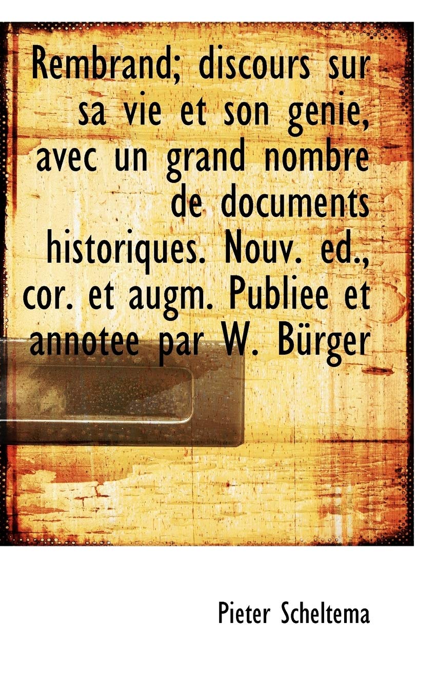 Rembrand; Discours Sur Sa Vie Et Son G Nie, Avec Un Grand Nombre de Documents Historiques. Nouv. D.