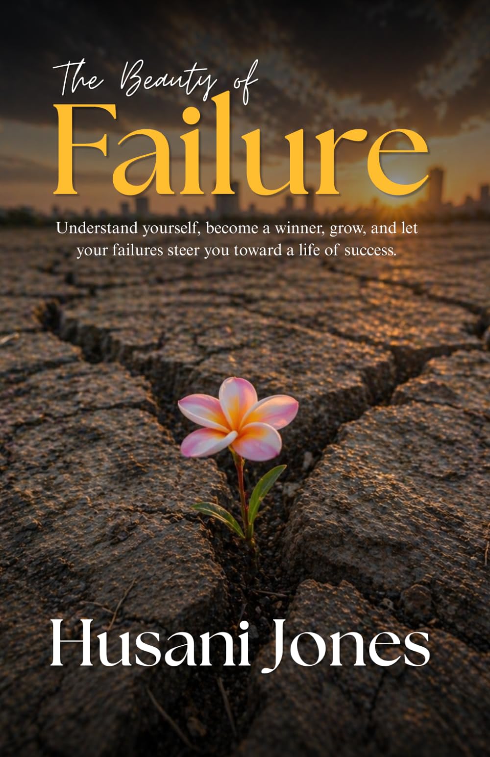 The Beauty of Failure: Understand yourself, become a winner, grow, and let your failures steer you toward a life of success.