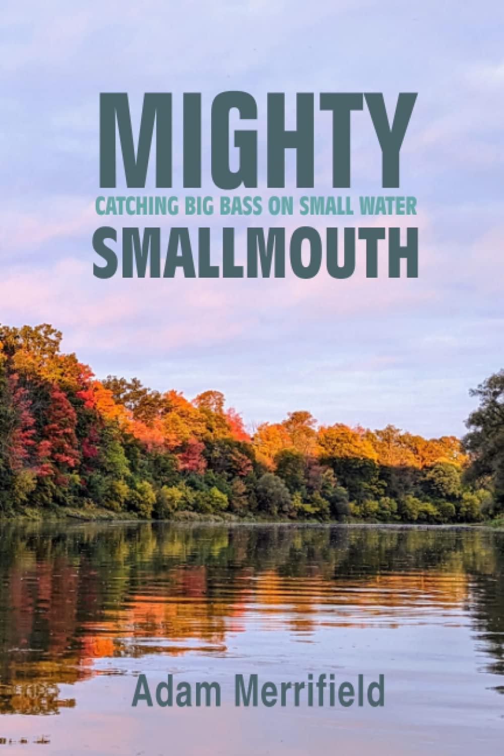 Mighty Smallmouth: Catching Big Bass on Small Water (Mighty Smallmouthmighty Smallmouth)