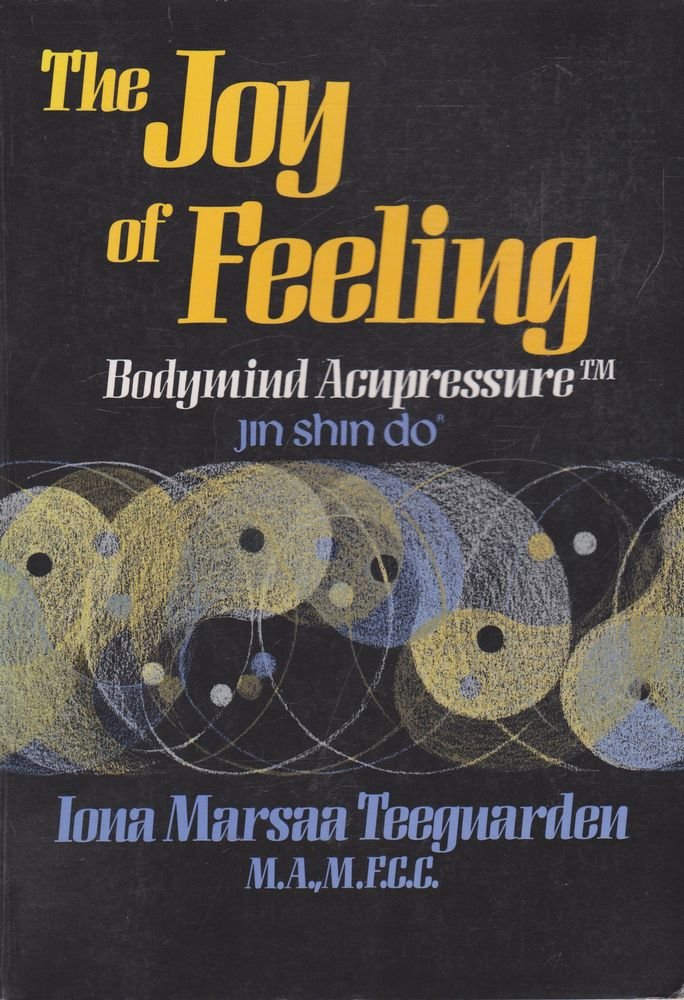 The Joy of Feeling: Bodymind Acupressure: Jin Shin Do