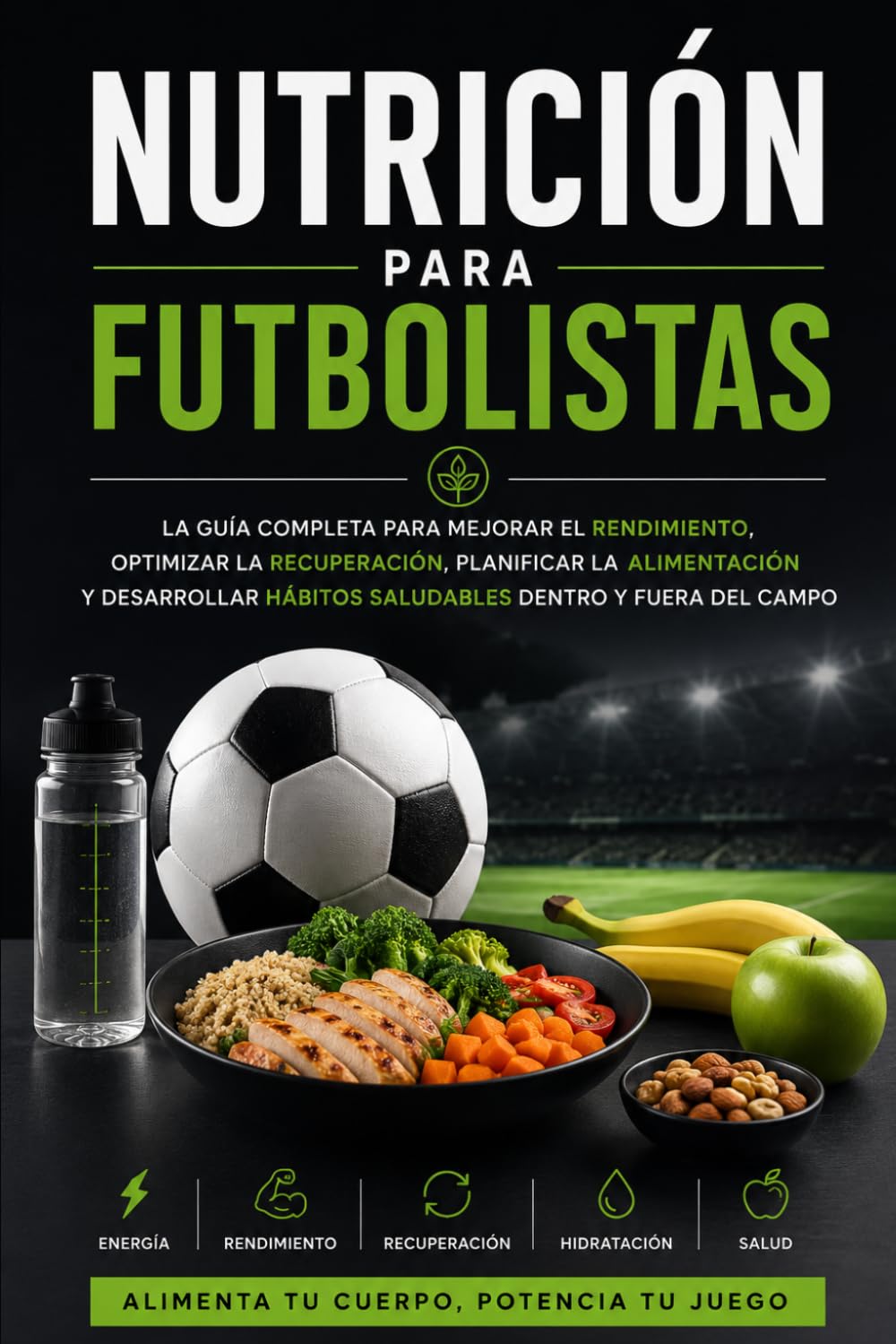 Nutrición para Futbolistas: La guía completa para mejorar el rendimiento, optimizar la recuperación, planificar la alimentación y desarrollar hábitos saludables dentro y fuera del campo