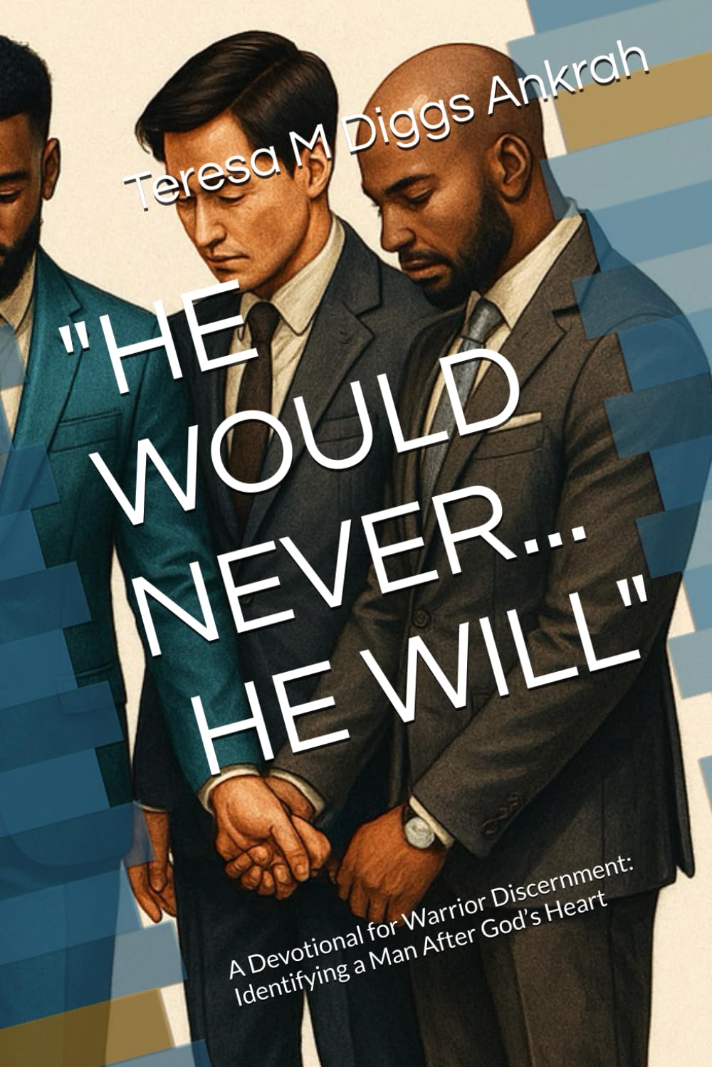 HE WOULD NEVER / HE WILL: A Devotional for Warrior Discernment: Identifying a Man After God’s Heart