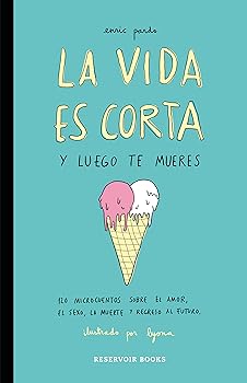 La vida es corta y luego te...