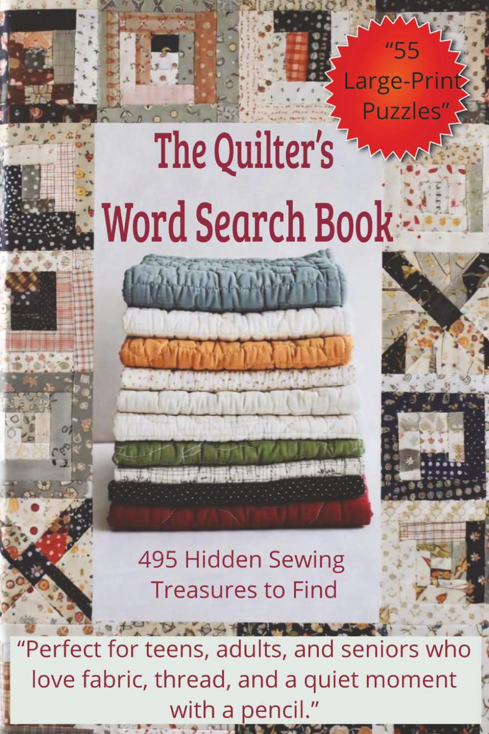 The Quilter’s Word Search Book – 495 Hidden Sewing Treasures to Find: 495 Hidden Sewing Treasures to Find in 55 Large-Print Word Search Puzzles for Adults and Seniors