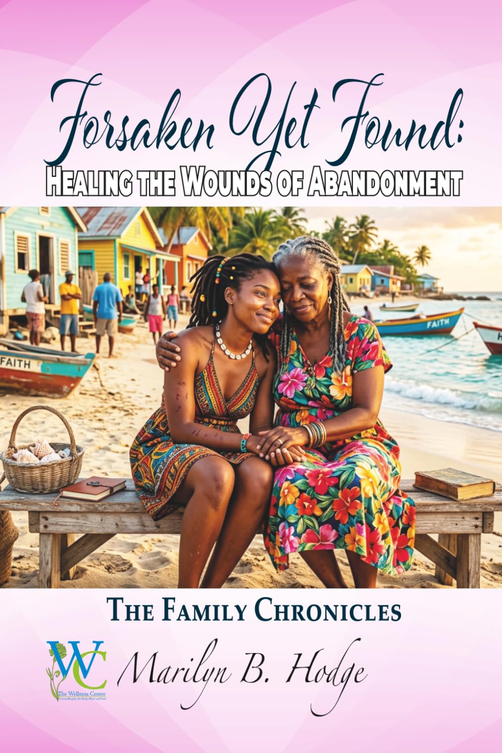 Forsaken Yet Found: Healing the Wounds of Abandonment: 4 (The Wellness Centre - The Family Chronicles)