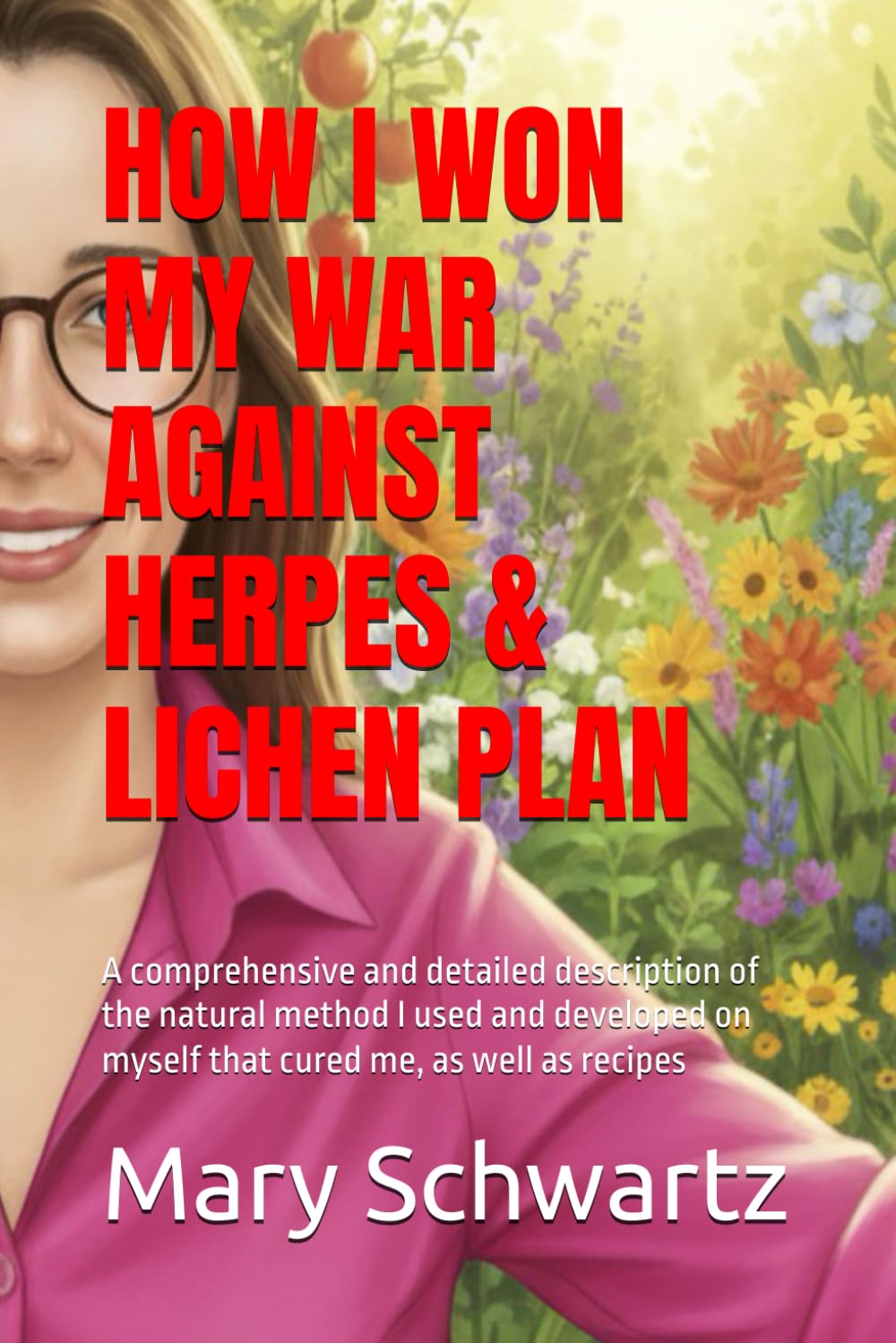 HOW I WON MY WAR AGAINST HERPES & LICHEN PLAN: A comprehensive and detailed description of the natural method I used and developed on myself that cured me, as well as recipes