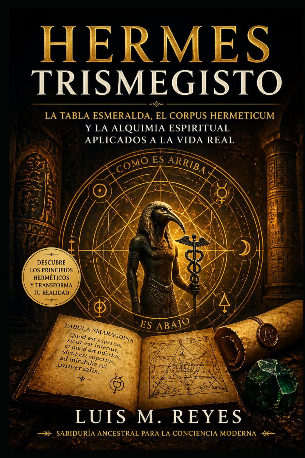 Hermes Trismegisto y el Hermetismo Explicado: La Tabla Esmeralda, el Corpus Hermeticum y la alquimia espiritual aplicados a la vida real