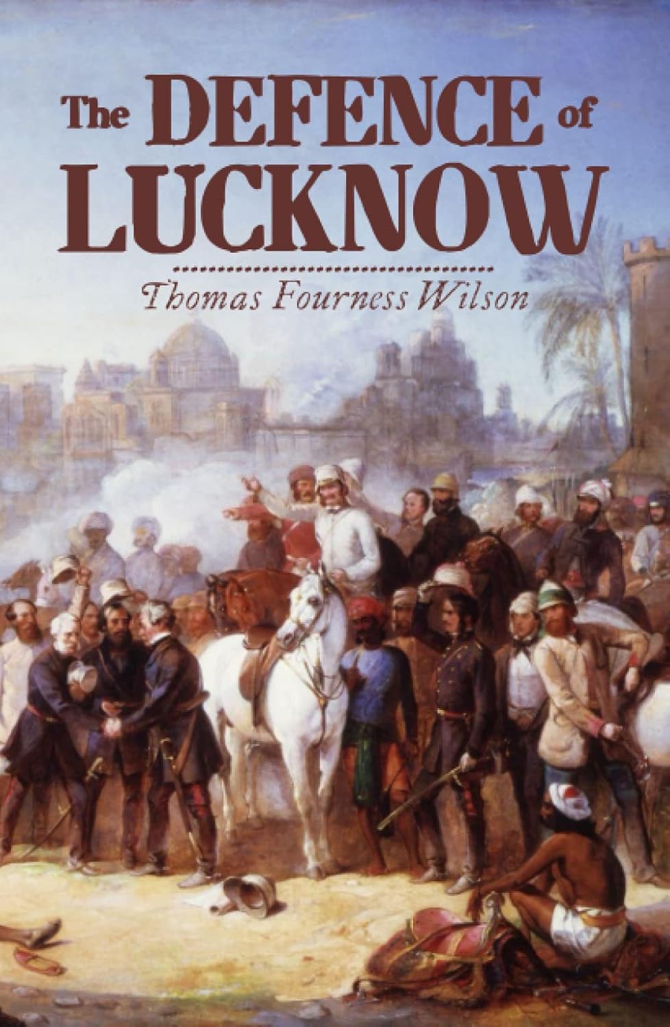 The Defence of Lucknow Wilson, Thomas Fourness 9781774268629 Amazon