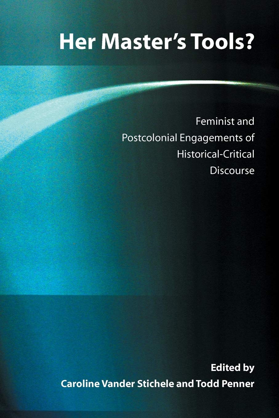 Her Master's Tools? Feminist and Postcolonial Engagements of Historical-Critical Discourse: 9 (Global Perspectives on Biblical Scholarship)