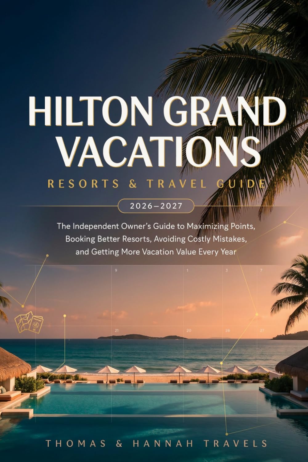 Hilton Grand Vacations Resorts & Travel Guide 2026–2027: The Independent Owner's Guide to Maximizing Points, Booking Better Resorts, Avoiding Costly ... Value (Thomas & Hannah Travel Series)