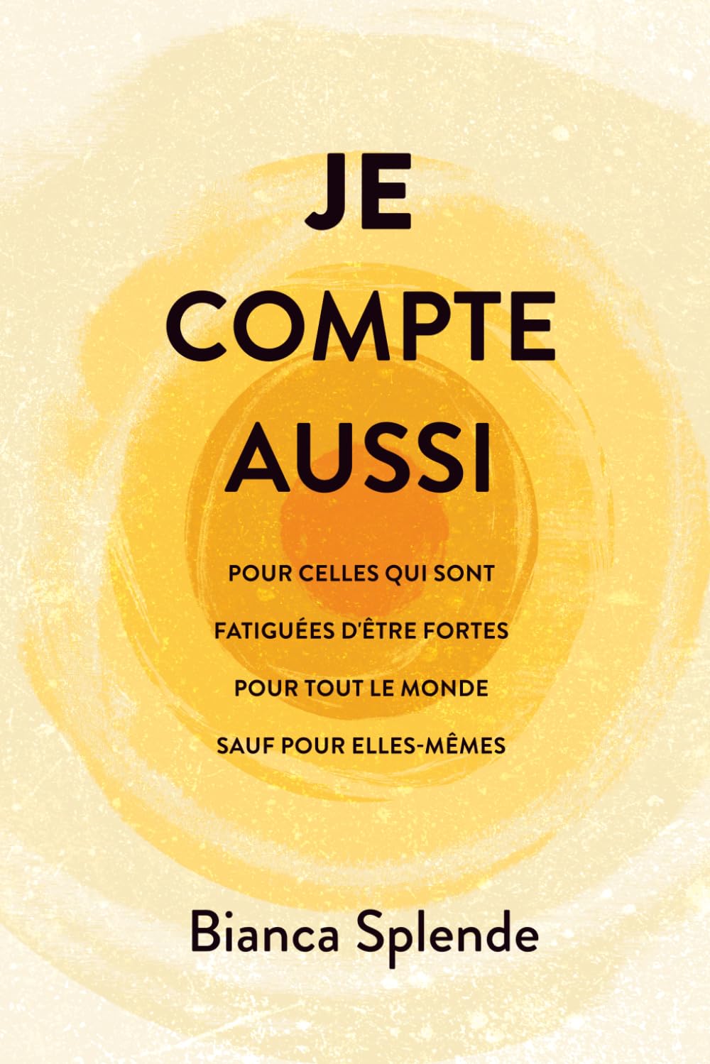 Je Compte Aussi: Pour Celles Qui Sont Fatiguées D'Être Fortes Pour Tout Le Monde Sauf Pour Elles-Mêmes