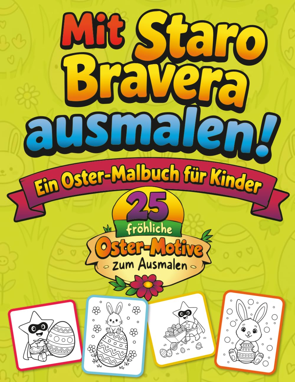 Mit Staro Bravera ausmalen! Ein Oster-Malbuch für Kinder: 25 fröhliche Oster-Motive zum Ausmalen