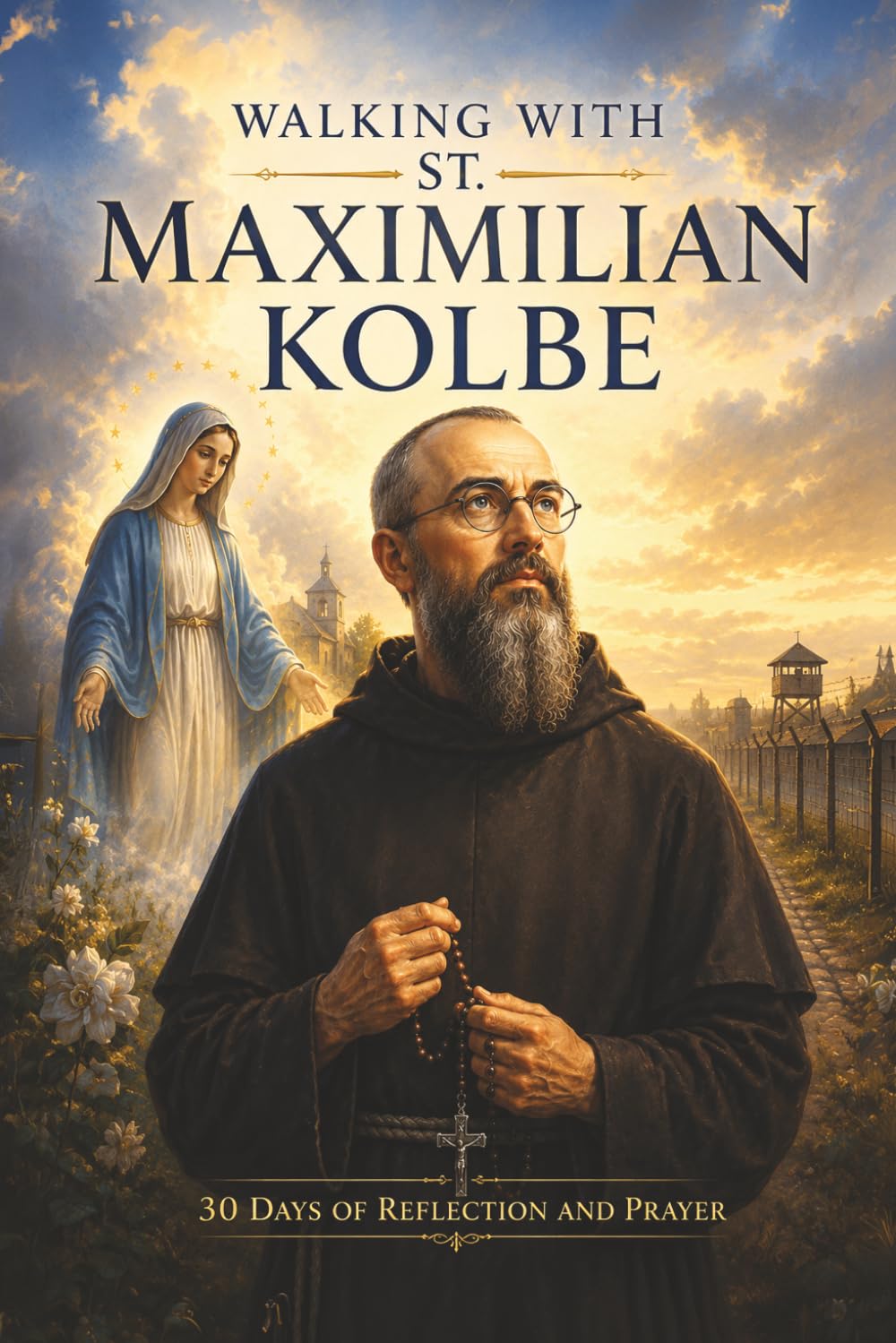 Walking with St. Maximilian Kolbe: 30 Days of Reflection and Prayer (Walking With Saints: 30-Day Devotionals)