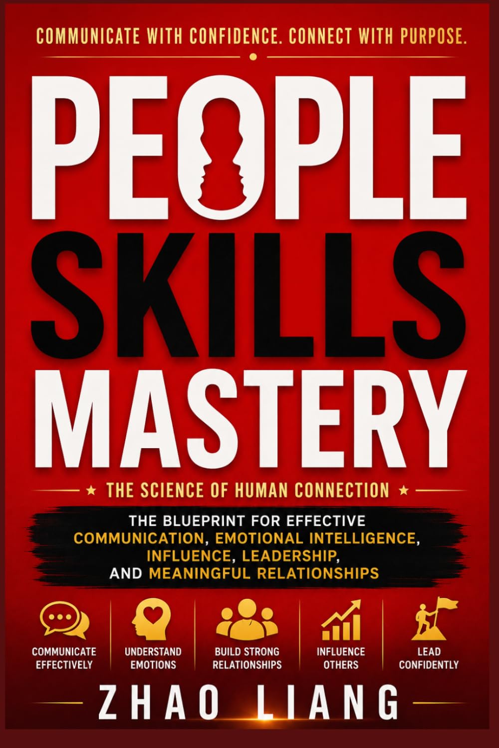 PEOPLE SKILLS MASTERY: The Blueprint for Effective Communication, Emotional Intelligence, Influence, Leadership, and Meaningful Relationships