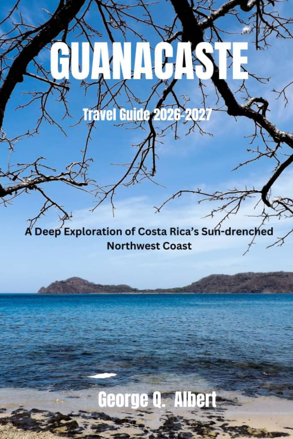 Guanacaste Travel Guide 2026-2027: A deep exploration of Costa Rica’s sun-drenched northwest coast (Easygoing Journeys)