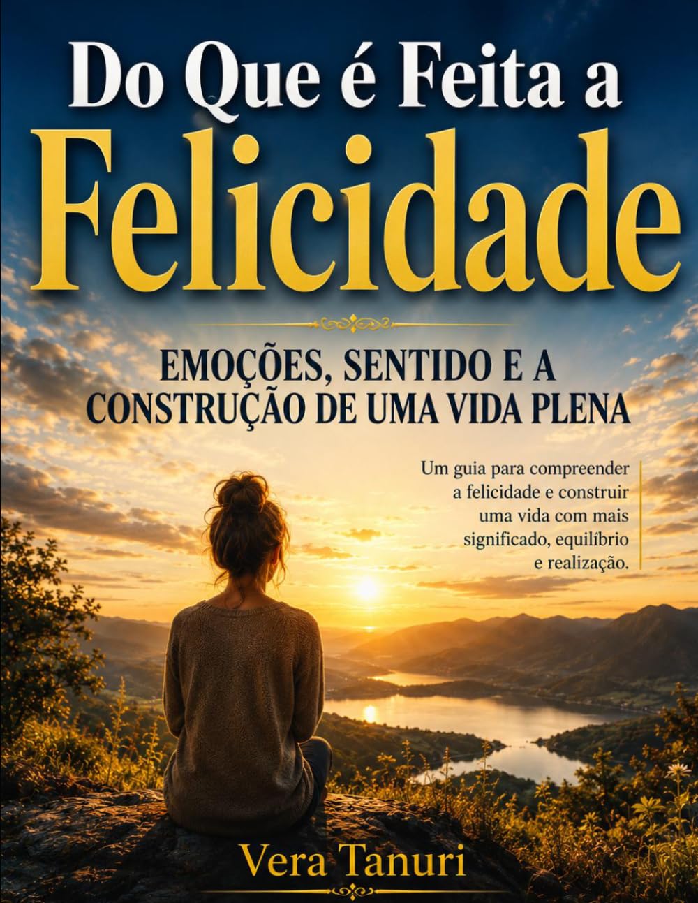 Do Que é Feita a Felicidade:: Emoções, Sentido e a Construção de uma Vida Plena