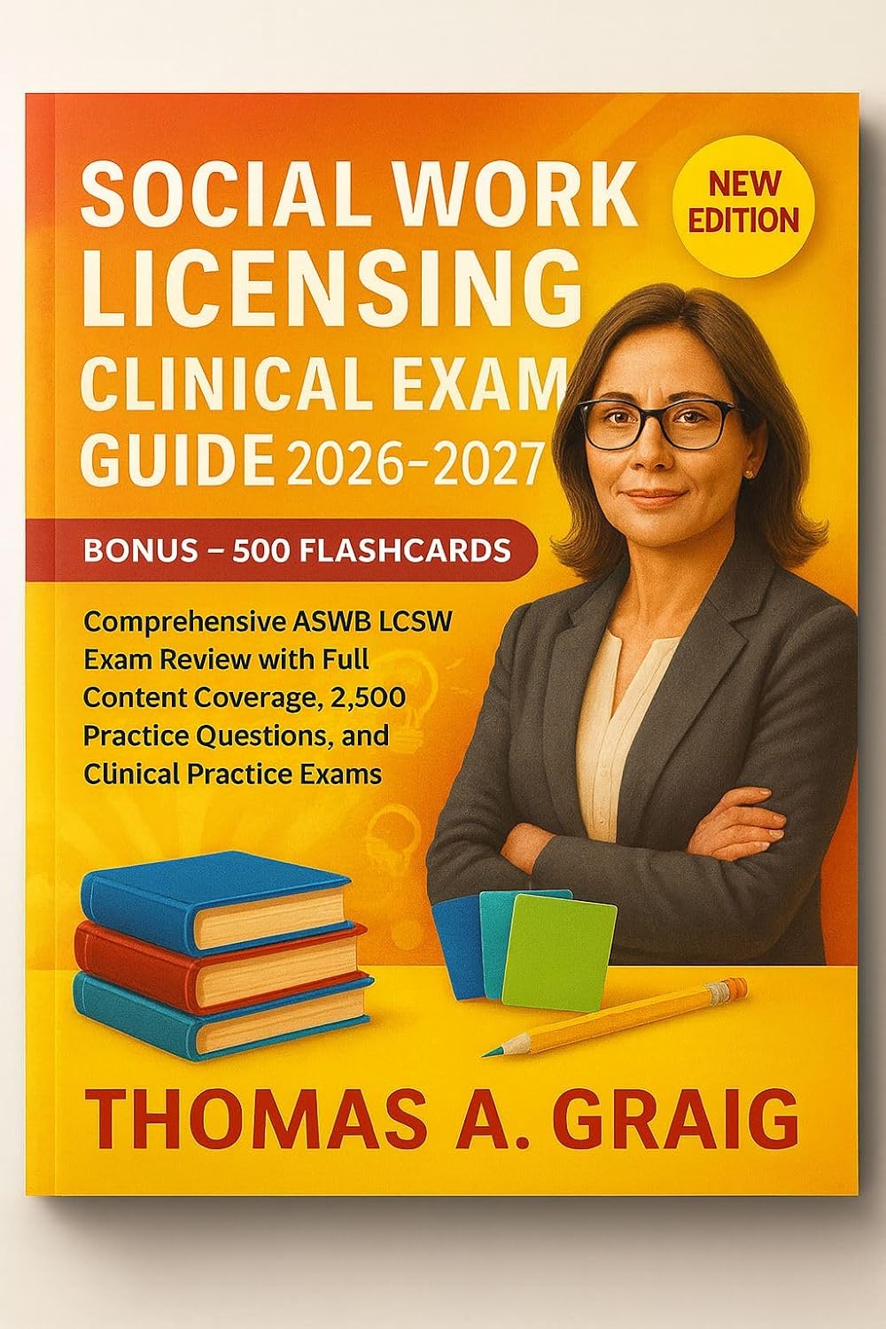 SOCIAL WORK LICENSING CLINICAL EXAM GUIDE 2026-2027: Comprehensive ASWB LCSW Exam Review with Full Content Coverage, 2,500 Practice Questions, and Clinical Practice Exams