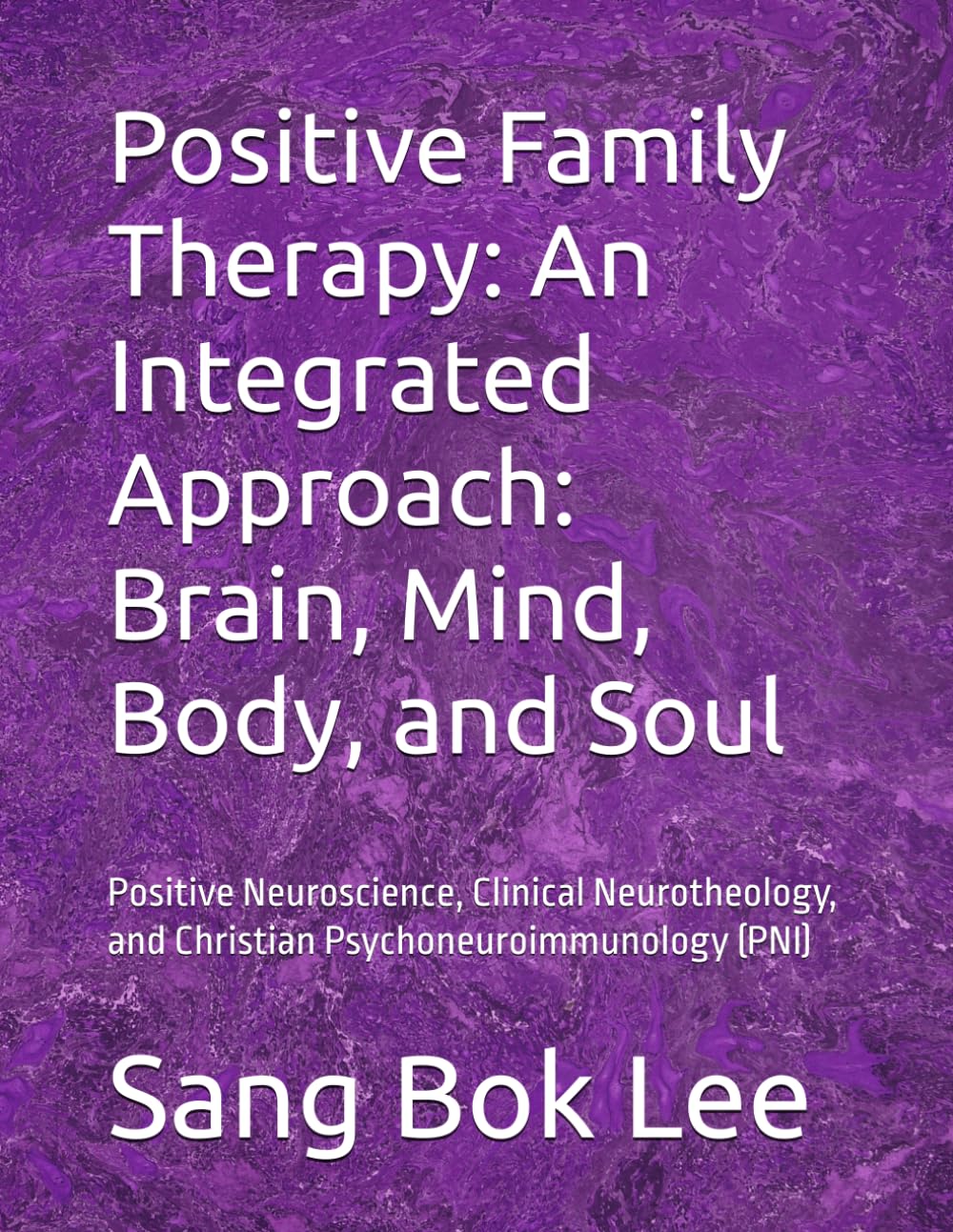 Positive Family Therapy: An Integrated Approach: Brain, Mind, Body, and Soul: Positive Neuroscience, Clinical Neurotheology, and Christian ... Study Methods: A Neuro-Spiritual Empowerment)