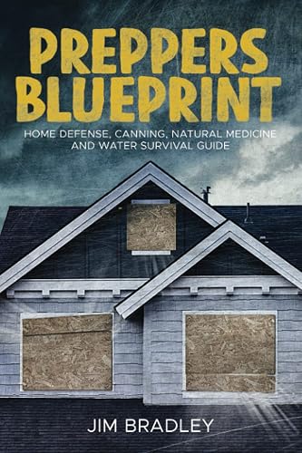 Preppers blueprint: Home defense, canning, natural medicine and water survival guide