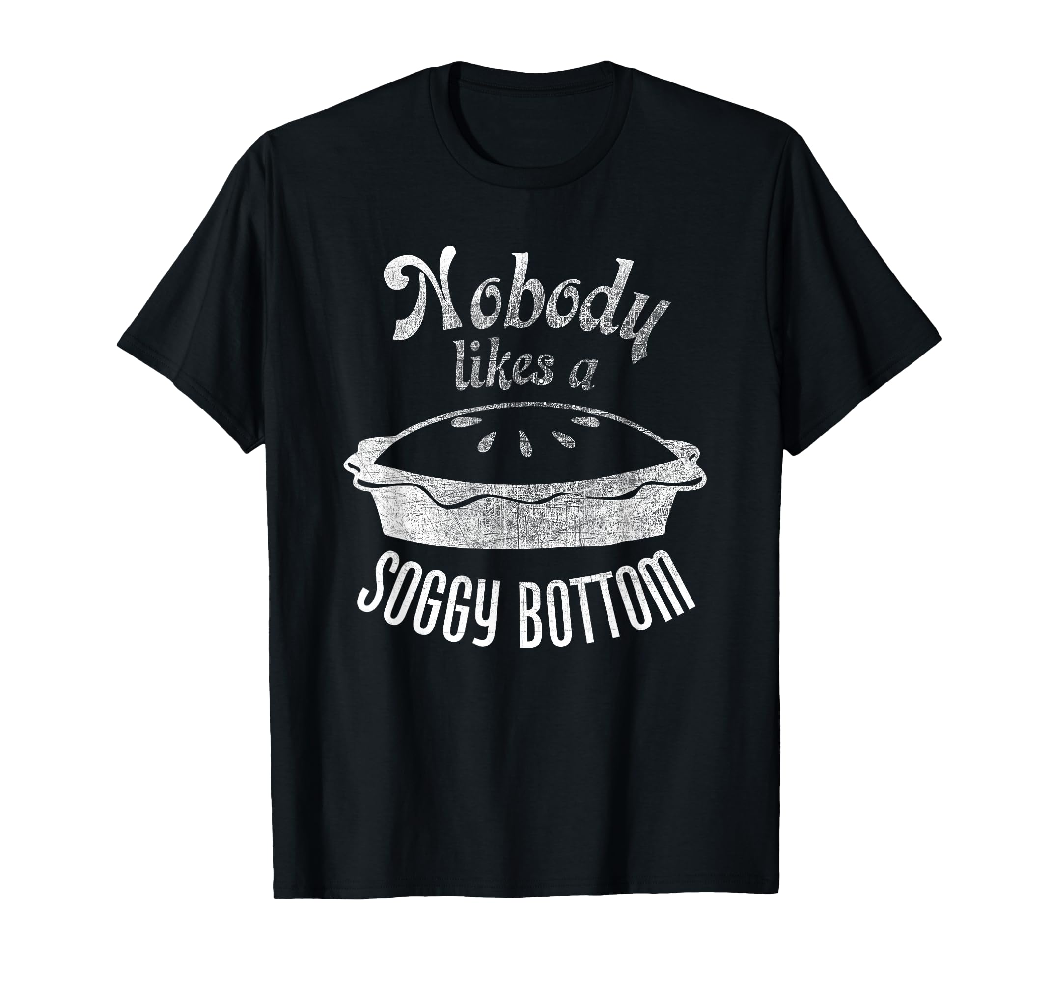 Nobody Likes a Soggy Bottom Pie for Bakers and Cooks T-Shirt