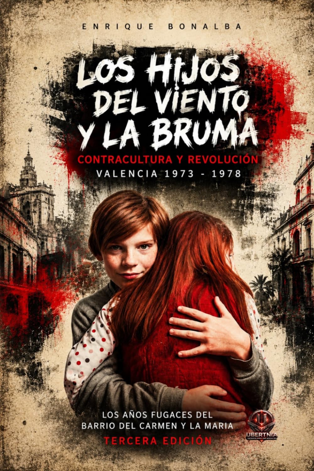 LOS HIJOS DEL VIENTO Y LA BRUMA: CONTRACULTURA Y REVOLUCIÓN VALENCIA 1973 - 1978. LOS AÑOS FUGACES DEL BARRIO DEL CARMEN Y LA MARIA