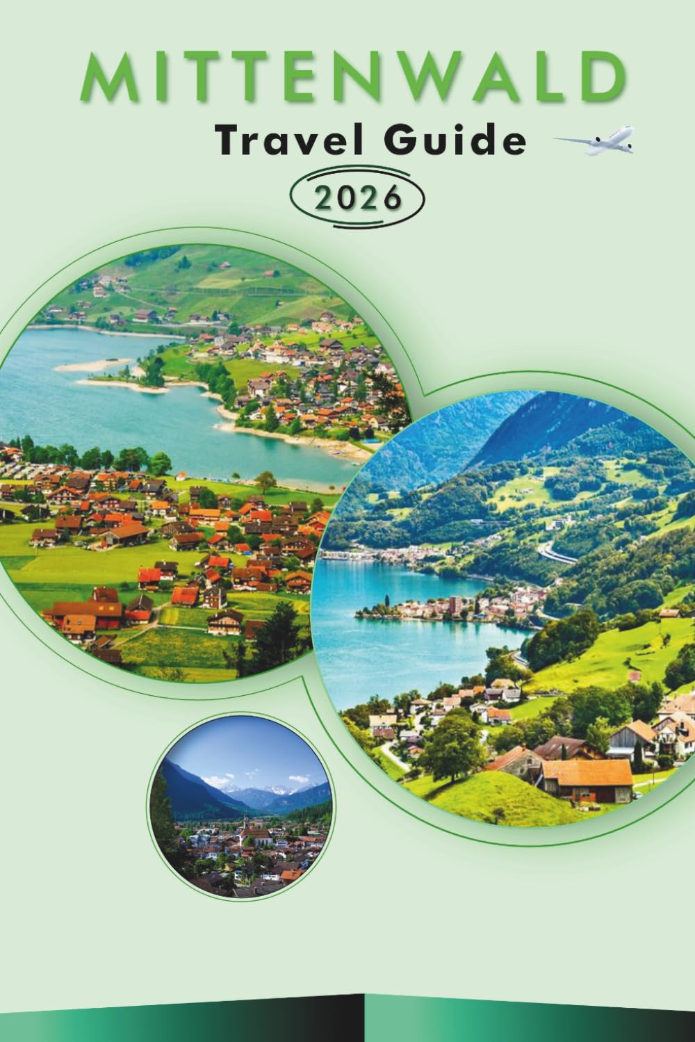 MITTENWALD TRAVEL GUIDE 2026: Explore the Bavarian Alps, Top Attractions, Historic Landmarks, Scenic Trails, Maps, Local Cuisine, Local Culture, ... and Practical Tips for Every Travelers.