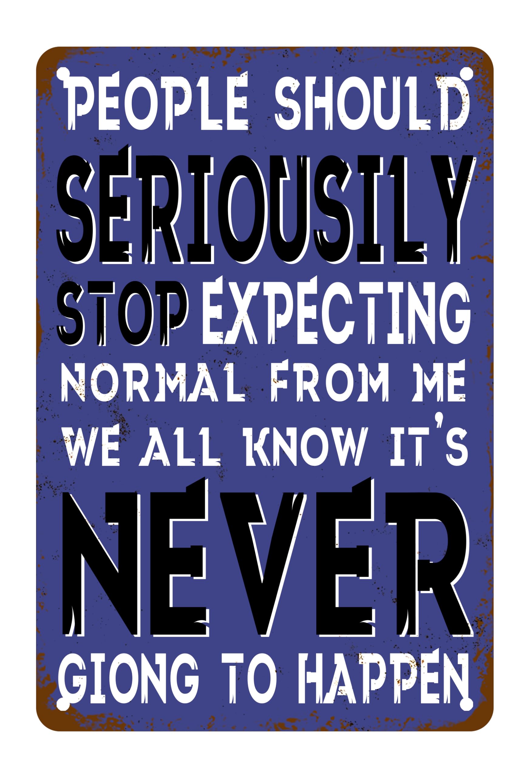 People Should Seriousily Stop Expecting Normal From Me Sign We All Know It'S Never Giong To Happen Metal Tin Sign, Sarcastic Joke For Home Accessories Shop Wall Art Decor Sign 8x12 Inch