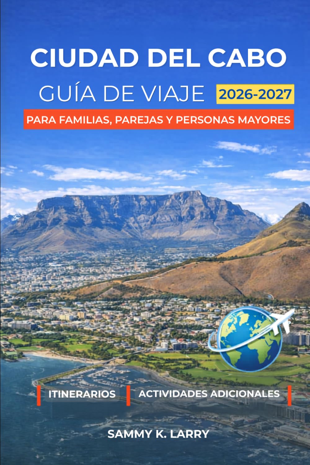 CIUDAD DEL CABO Guía de viaje 2026-2027: Compañero perfecto para visitantes primerizos que buscan Table Mountain, V&A Waterfront, Camps Bay, Bo-Kaap, Stellenbosch, Franschhoek, Hermanus y mucho más