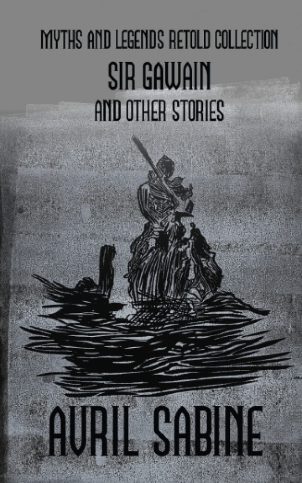 Myths And Legends Retold Collection: Sir Gawain And Other Stories