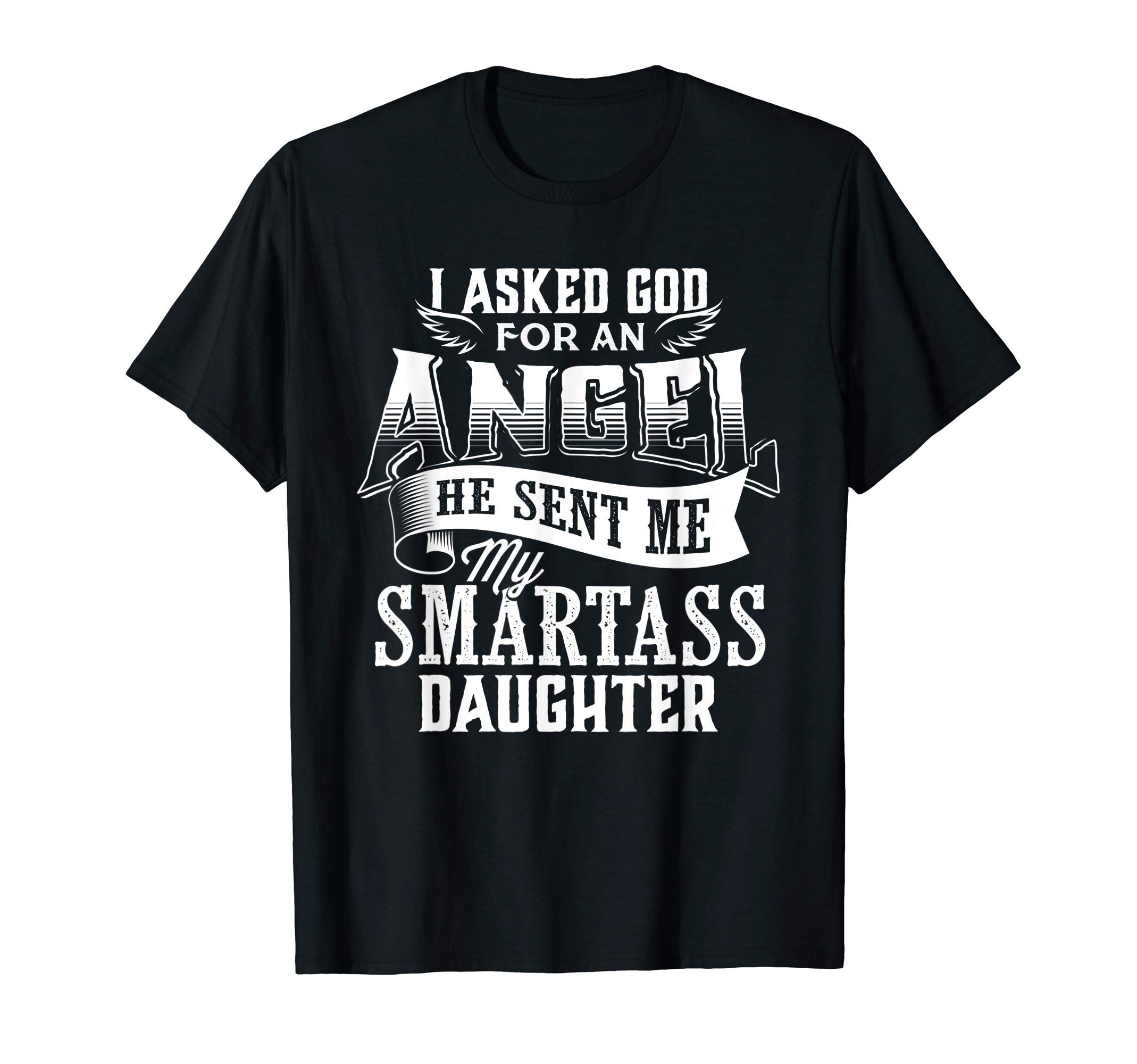 Funny Smartass Daughter ShirtsI Asked For An Angel God Sent Me A Smartass Daughter T-Shirt