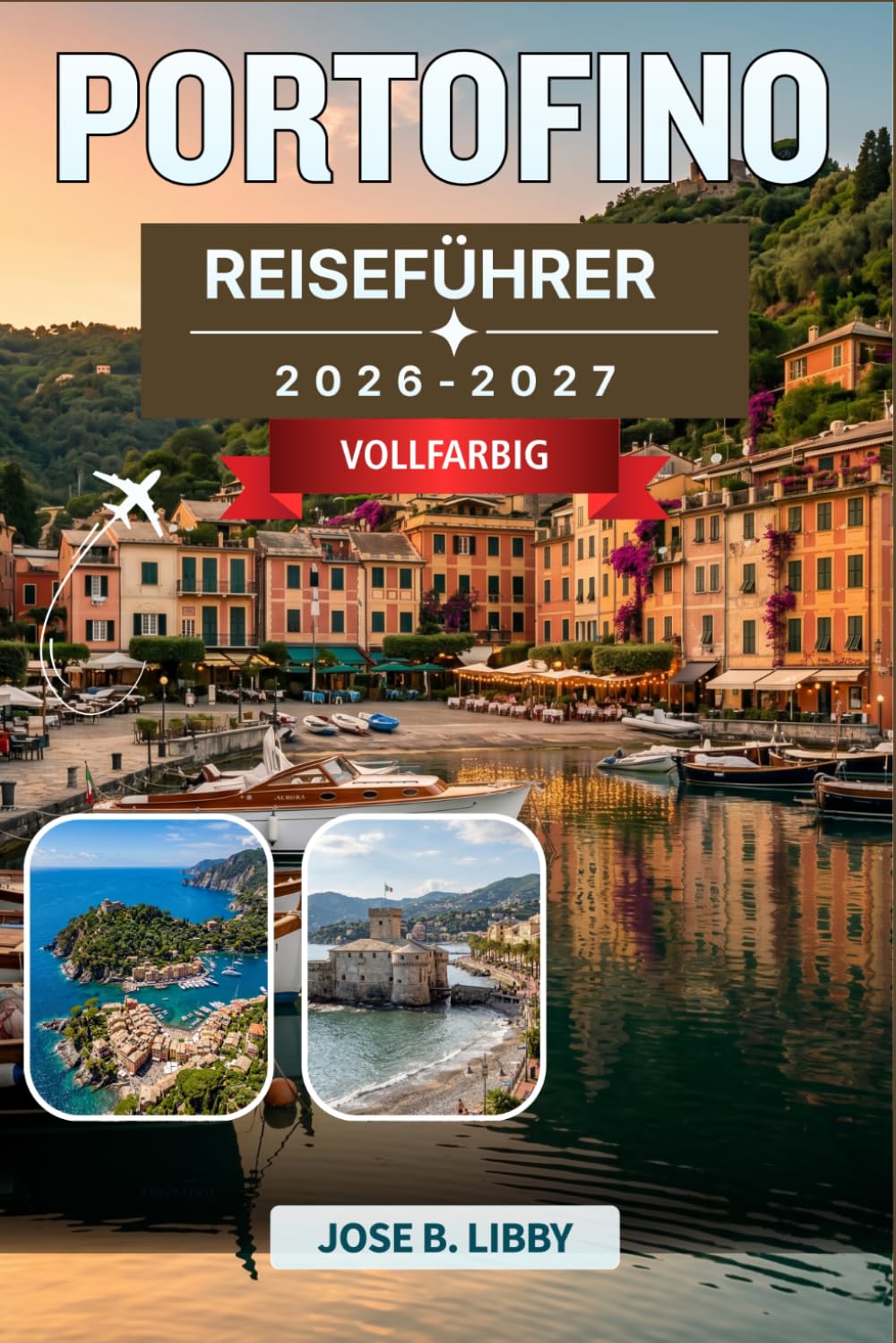 Portofino Reiseführer 2026-2027: So erleben Sie die italienische Riviera wie ein Einheimischer: mit sorgfältig ausgewählten Tagesausflügen, Bootsfahrten, Restaurants am Wasser und saisonalen Spartipps