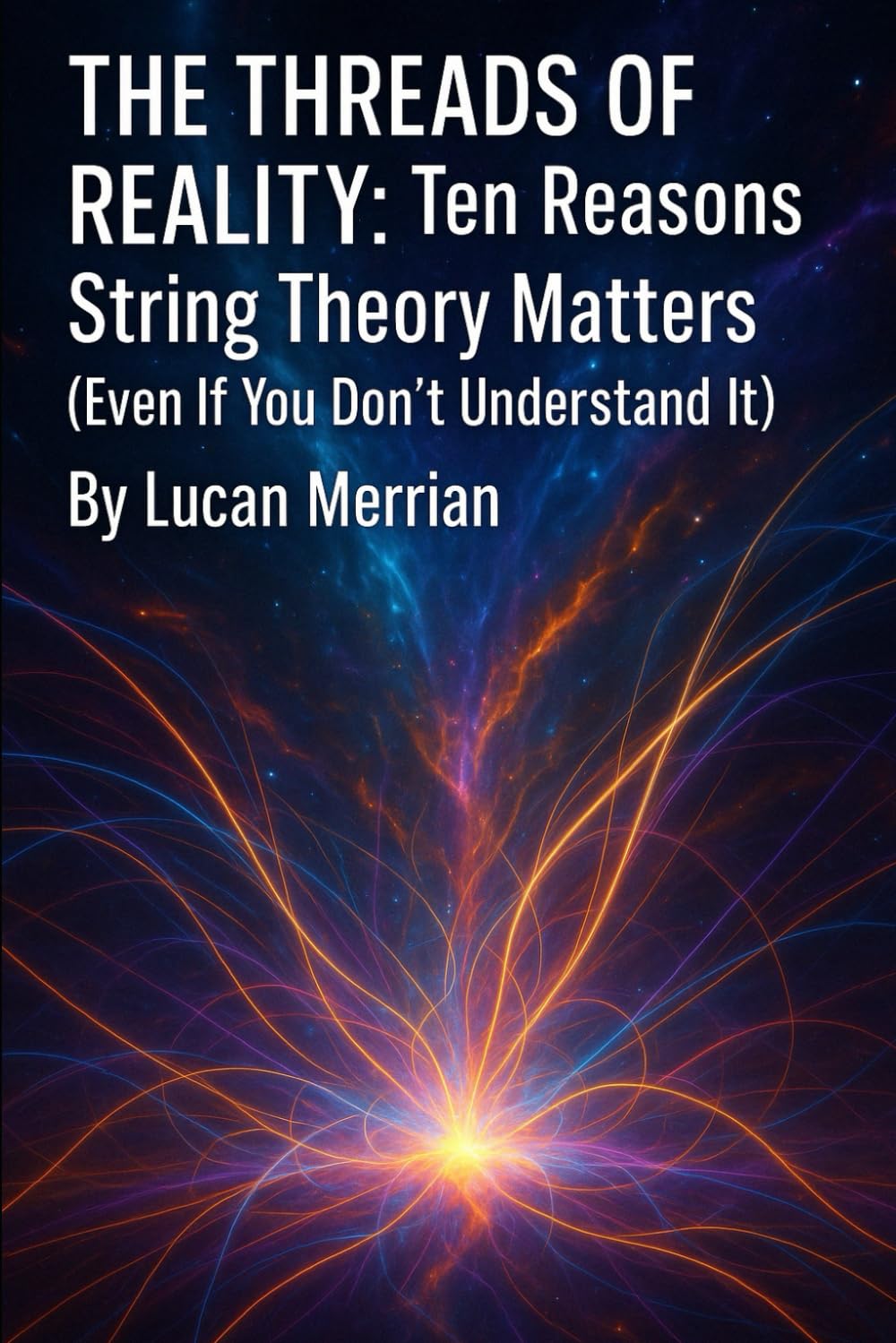 The Threads of Reality: Ten Reasons String Theory Matters (Even If You Don’t Understand It) (Future Talk)