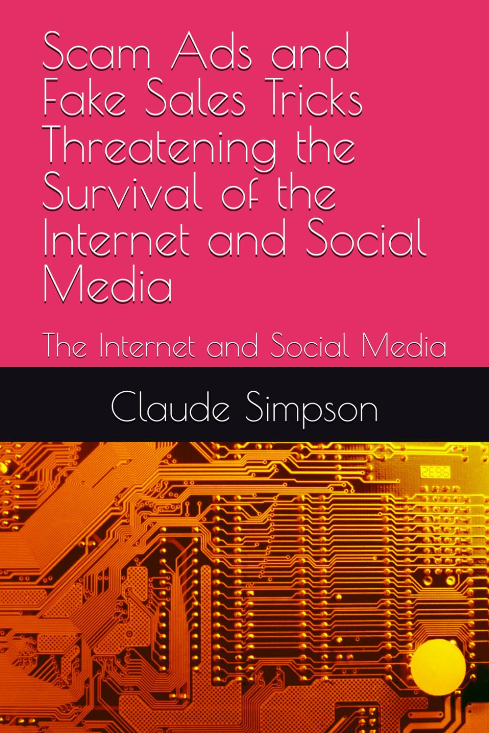 Scam Ads and Fake Sales Tricks Threatening the Survival of the Internet and Social Media: The Internet and Social Media
