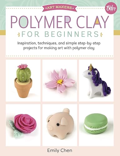 Polymer Clay for Beginners: Inspiration, techniques, and simple step-by-step projects