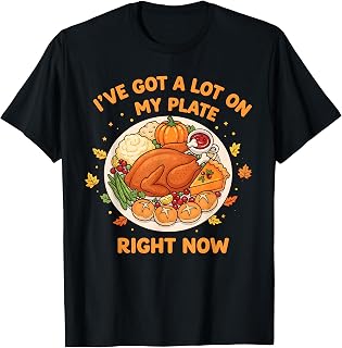 I've Got a Lot On My Plate Right Now Thanksgiving Fun Dinner T-Shirt