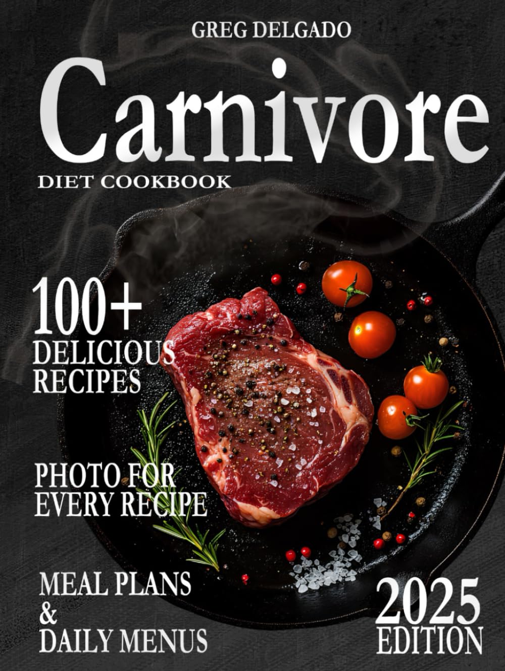 SUPER EASY CARNIVORE DIET COOKBOOK FOR BEGINNERS: 100+ Easy & Delicious Meat-Based Recipes, Meal Plans and Daily Menus & Staying Motivated