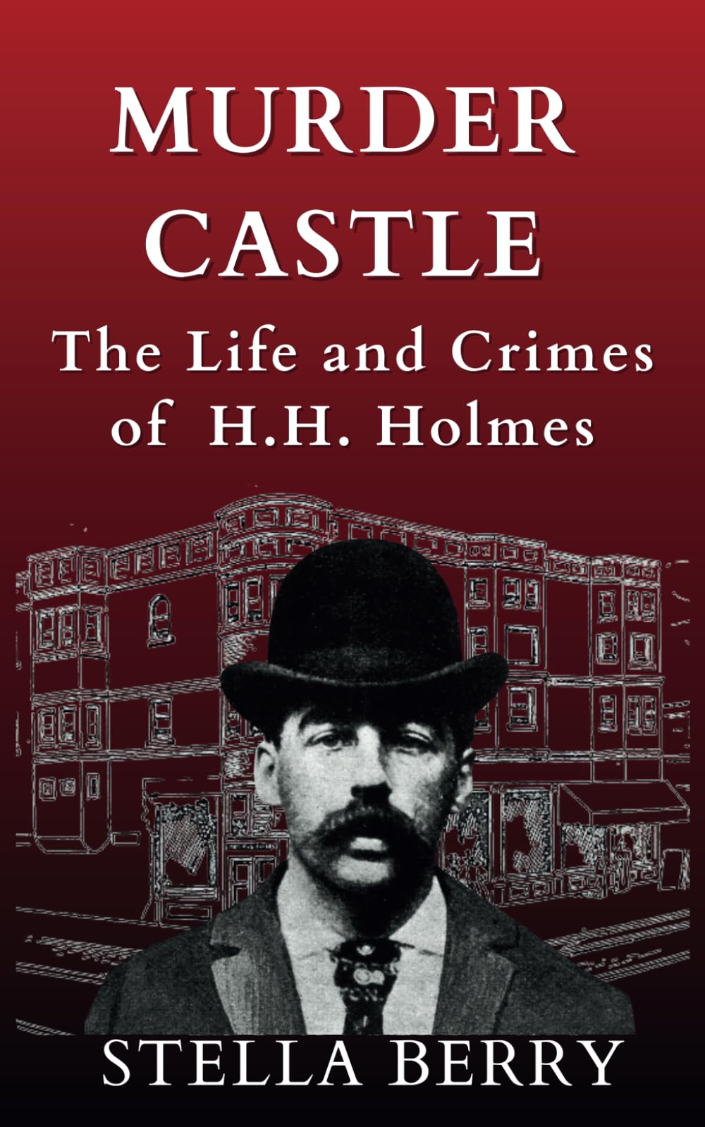 Murder Castle: The Life and Crimes of H.H. Holmes (True Crime Series)
