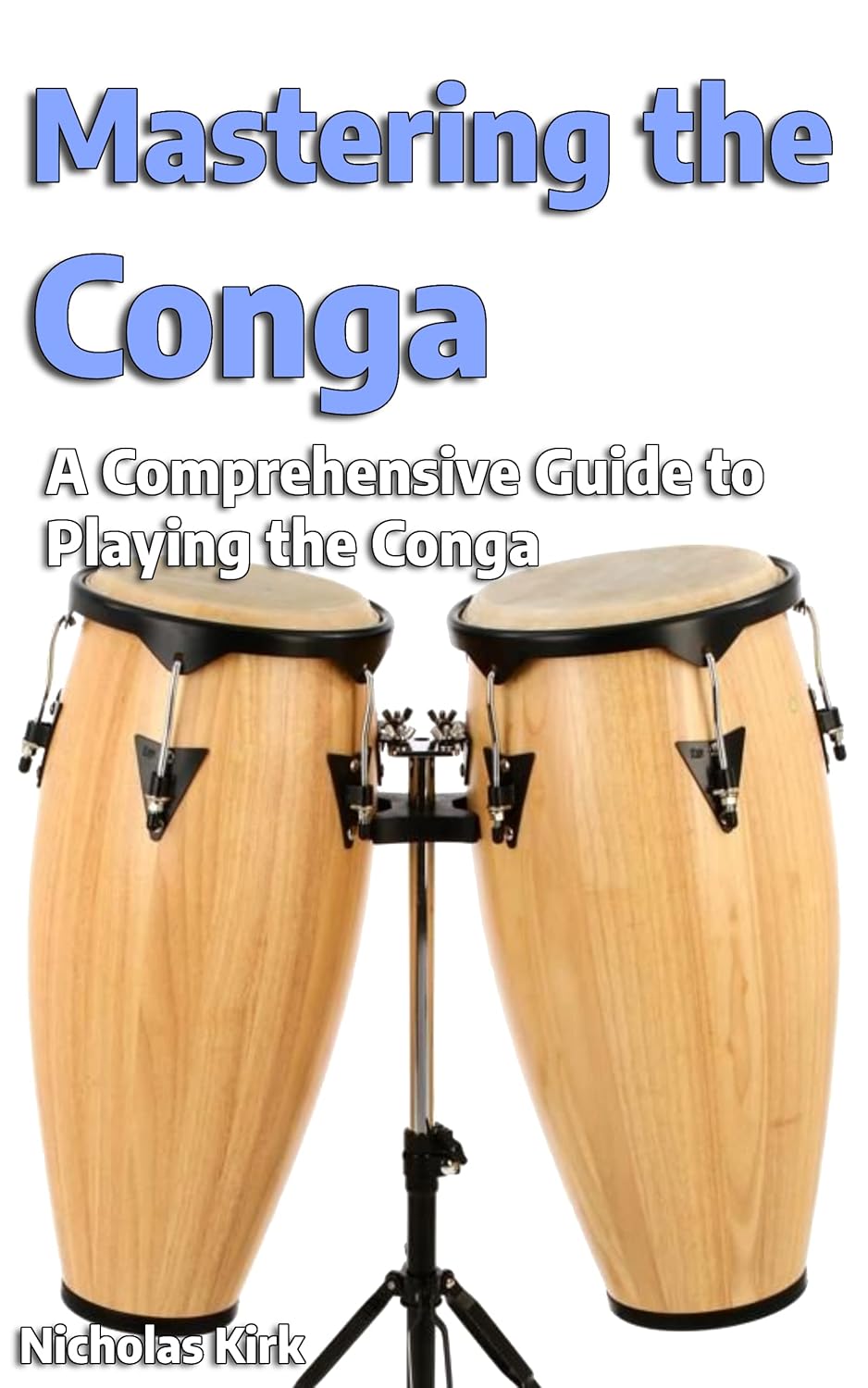 Mastering the Conga A Comprehensive Guide to Playing the Conga eBook