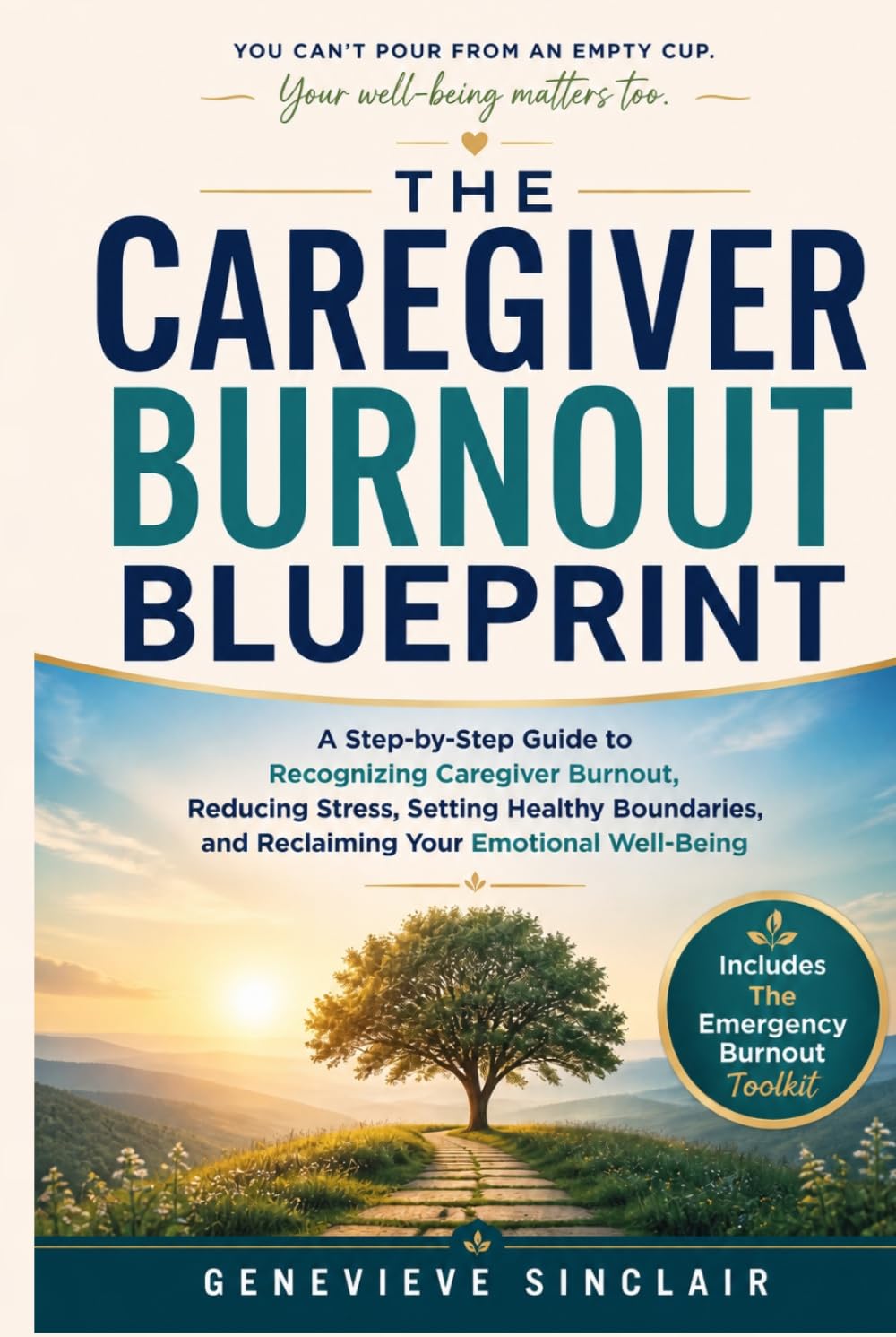 The Caregiver Burnout Blueprint: A Step-by-Step Guide to Recognizing Caregiver Burnout, Reducing Stress, Setting Healthy Boundaries, and Reclaiming Your Emotional Well-Being