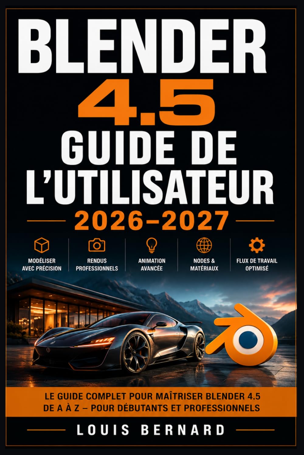 Blender 4.5 Guide de l'Utilisateur 2026–2027: Maîtrisez la Modélisation 3D, l'Animation et le Rendu Du Débutant au Créateur Confirmé